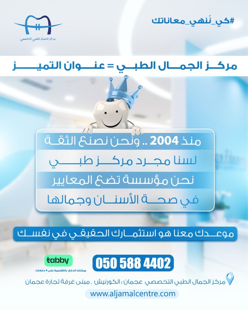 مركز الجمال الطبي في عجمان: الوجهة الرائدة في طب الأسنان التجميلي منذ 2004